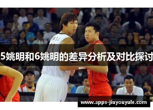 5姚明和6姚明的差异分析及对比探讨