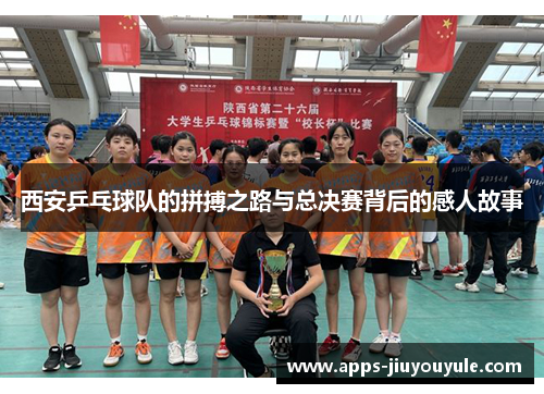 西安乒乓球队的拼搏之路与总决赛背后的感人故事