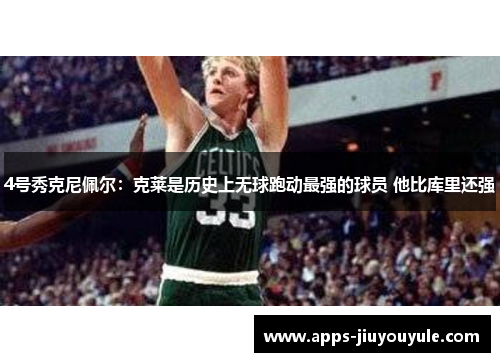 4号秀克尼佩尔：克莱是历史上无球跑动最强的球员 他比库里还强